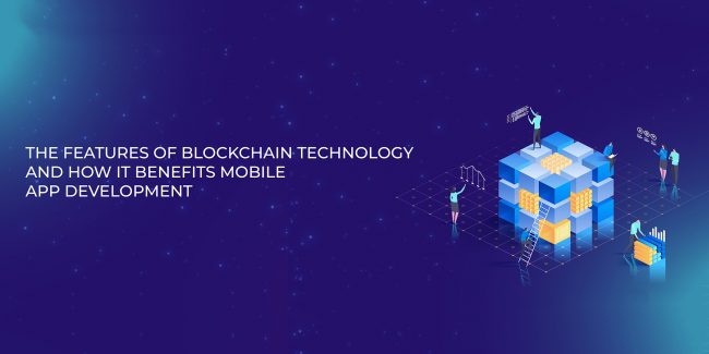 The features of Blockchain technology and how it benefits mobile app development