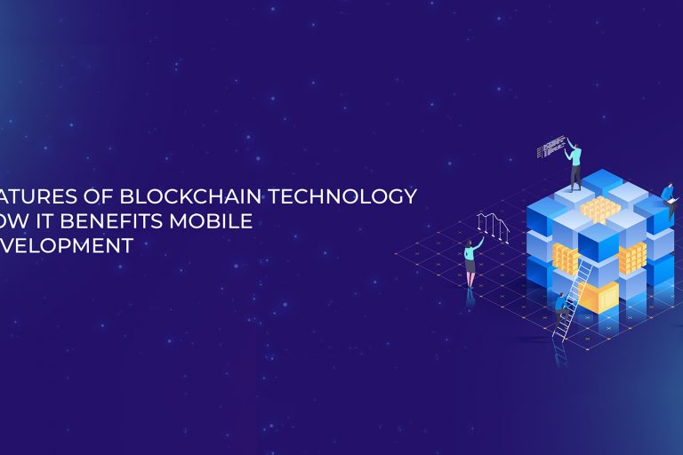 The features of Blockchain technology and how it benefits mobile app development The features of Blockchain technology and how it benefits mobile app development